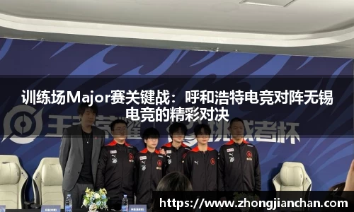 训练场Major赛关键战：呼和浩特电竞对阵无锡电竞的精彩对决