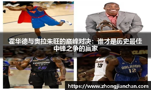 霍华德与奥拉朱旺的巅峰对决：谁才是历史最佳中锋之争的赢家
