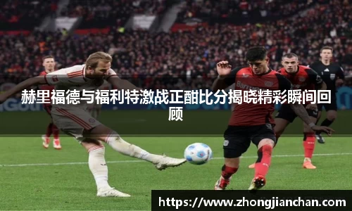 赫里福德与福利特激战正酣比分揭晓精彩瞬间回顾