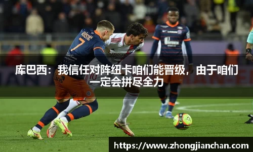 库巴西：我信任对阵纽卡咱们能晋级，由于咱们一定会拼尽全力